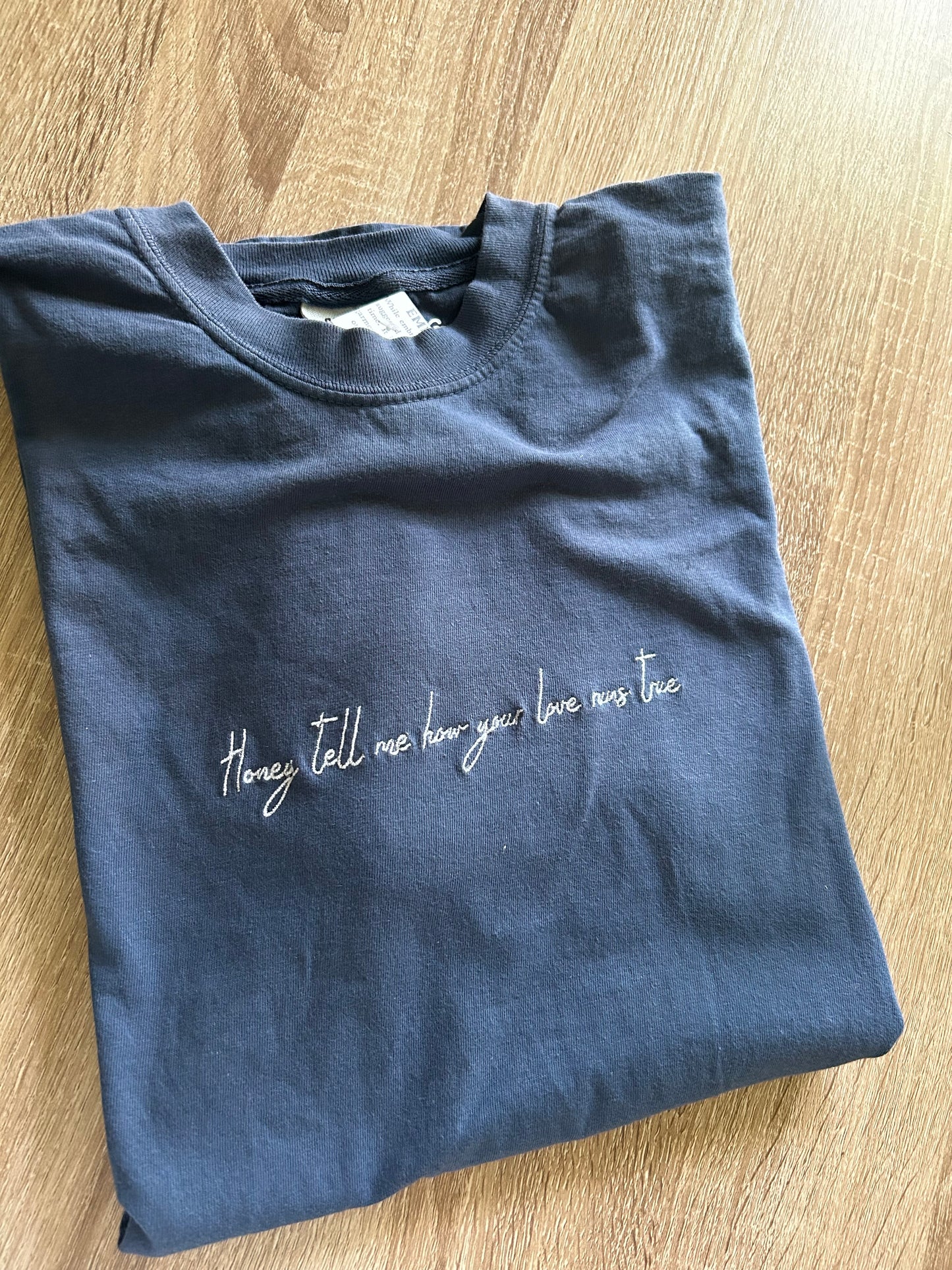 "Honey Tell Me How Your Love Runs True" Embroidered Tee Shirt